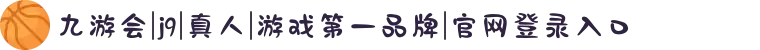 九游会|j9|真人|游戏第一品牌|官网登录入口